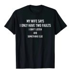 "My Wife Says I Only Have Two Faults" Funny T-Shirt – Humorous Gift Tee for Husbands